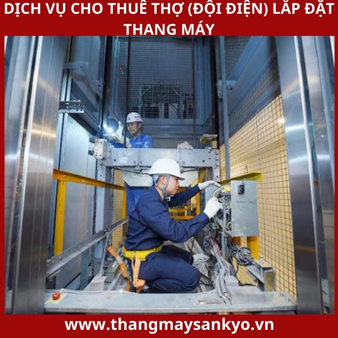 Dịch vụ cho thuê thợ đội điện lắp đặt thang máy Dịch vụ cho thuê thợ đội điện lắp đặt thang máy