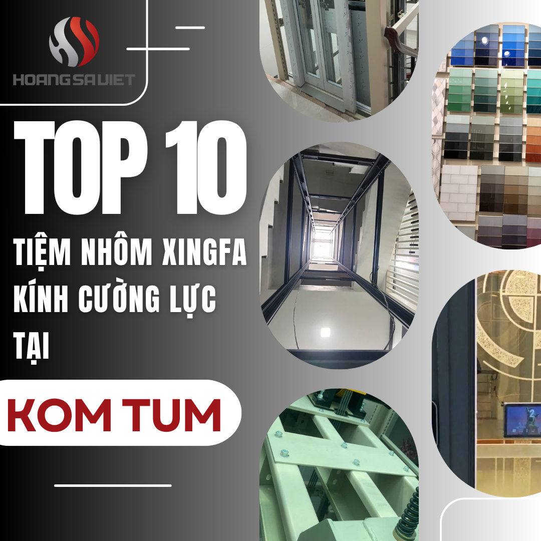 Top Các Cửa Hàng Nhôm Xingfa, Kính Cường Lực Chất Lượng, Uy Tín Tại Kom Tum Top Các Cửa Hàng Nhôm Xingfa, Kính Cường Lực Chất Lượng, Uy Tín Tại Kom Tum