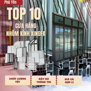 Top 10 Cửa Hàng, Tiệm Bán Nhôm Kính Xingfa Uy Tín Tại Phú Yên