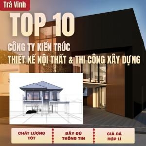 Top10 Cty Kiến Trúc, Thiết Kế & Thi Công Xây Dựng, Xây Nhà Tại Trà Vinh