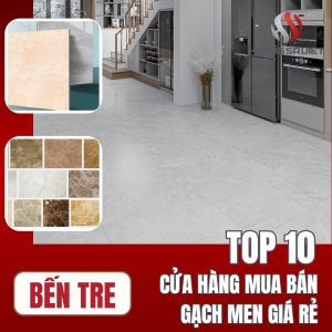 Top 10 Cửa Hàng Mua Bán Gạch Men Lát Nền Đẹp Giá Rẻ Tại Bến Tre