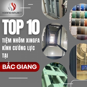Top Các Cửa Hàng Nhôm Xingfa, Kính Cường Lực Chất Lượng, Uy Tín Tại Bắc Giang
