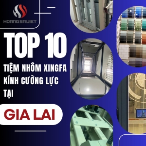 Top Các Cửa Hàng Nhôm Xingfa, Kính Cường Lực Chất Lượng, Uy Tín Tại Gia Lai