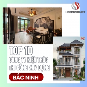 Top 10 Công Ty Kiến Trúc, Thiết Kế & Thi Công Xây Dựng, Xây Nhà Tại Bắc Ninh