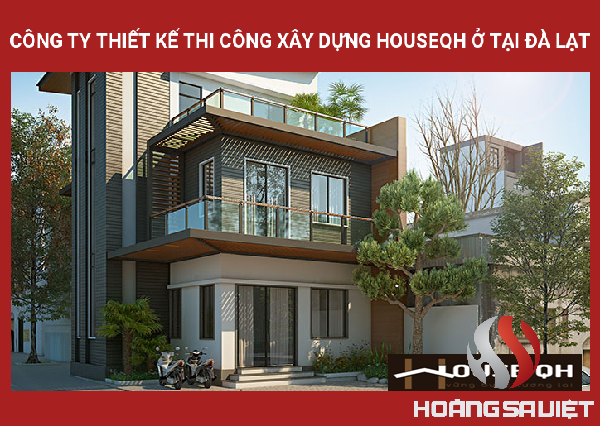 CÔNG TY THIẾT KẾ THI CÔNG XÂY DỰNG HOUSEQH Ở TẠI ĐÀ LẠT CÔNG TY THIẾT KẾ THI CÔNG XÂY DỰNG HOUSEQH Ở TẠI ĐÀ LẠT
