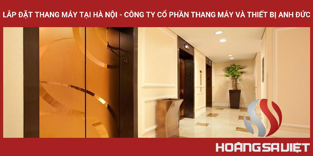 LẮP ĐẶT THANG MÁY TẠI HÀ NỘI - CÔNG TY CỔ PHẦN THANG MÁY VÀ THIẾT BỊ ANH ĐỨC LẮP ĐẶT THANG MÁY TẠI HÀ NỘI - CÔNG TY CỔ PHẦN THANG MÁY VÀ THIẾT BỊ ANH ĐỨC