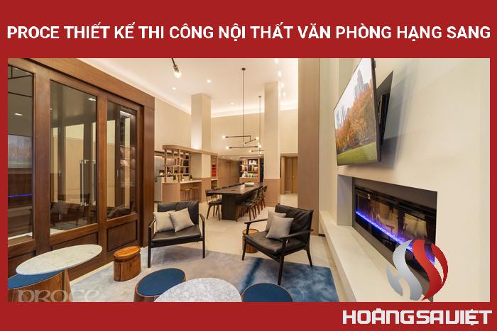 Proce Thiết Kế Thi Công Nội Thất Văn Phòng Hạng Sang Proce Thiết Kế Thi Công Nội Thất Văn Phòng Hạng Sang