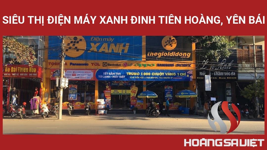 Siêu Thị Điện Máy XANH Đinh Tiên Hoàng, Yên Bái Siêu Thị Điện Máy XANH Đinh Tiên Hoàng, Yên Bái